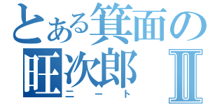 とある箕面の旺次郎Ⅱ（二ート）