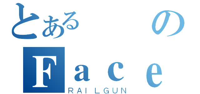 とある謙のＦａｃｅｂｏｏｋ（ＲＡＩＬＧＵＮ）