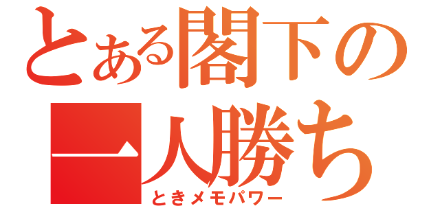 とある閣下の一人勝ち（ときメモパワー）