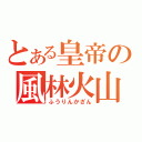 とある皇帝の風林火山（ふうりんかざん）