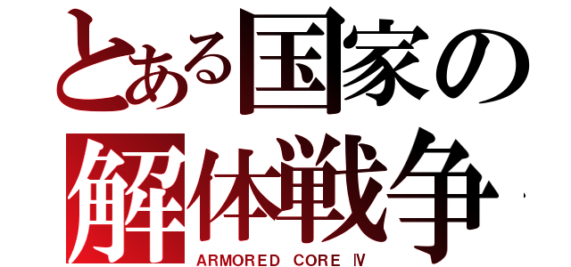 とある国家の解体戦争（ＡＲＭＯＲＥＤ ＣＯＲＥ Ⅳ）