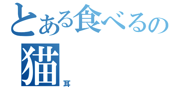 とある食べるの猫（耳）