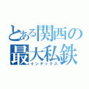 とある関西の最大私鉄（インデックス）