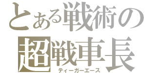 とある戦術の超戦車長（ ティーガーエース）