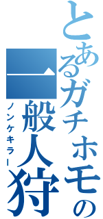 とあるガチホモの一般人狩（ノンケキラー）