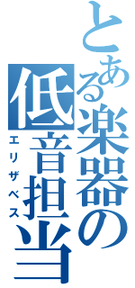 とある楽器の低音担当（エリザベス）