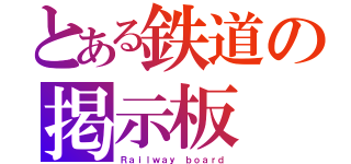 とある鉄道の掲示板（Ｒａｉｌｗａｙ ｂｏａｒｄ）