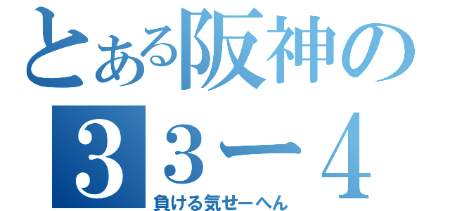 とある阪神の３３ー４（負ける気せーへん）