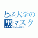 とある大学の黒マスク（どしたん話聞こか）