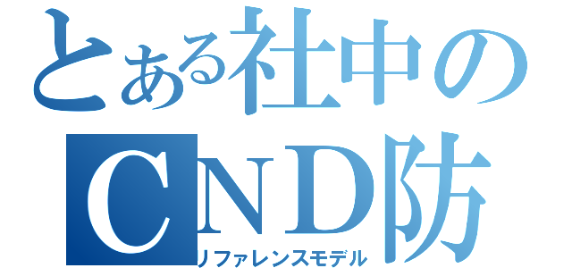 とある社中のＣＮＤ防御戦術（リファレンスモデル）