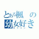 とある楓の幼女好き（ロリコン）