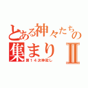 とある神々たちの集まりⅡ（第１４次神殺し）