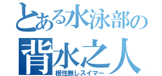 とある水泳部の背水之人（根性無しスイマー）