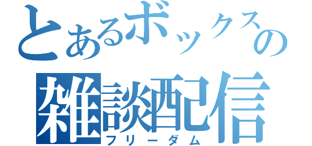 とあるボックスの雑談配信（フリーダム）