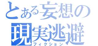 とある妄想の現実逃避（フィクション）