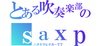 とある吹奏楽部のｓａｘｐａｒｔ（ハタヤマヒナカ－てて）