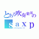 とある吹奏楽部のｓａｘｐａｒｔ（ハタヤマヒナカ－てて）