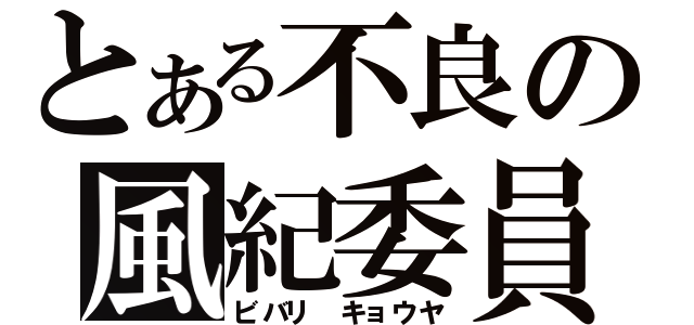 とある不良の風紀委員（ビバリ キョウヤ）