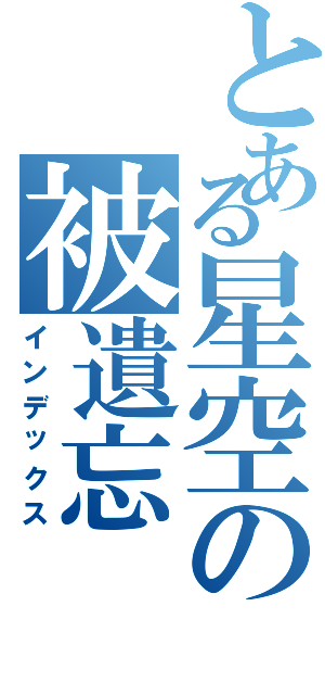 とある星空の被遺忘（インデックス）