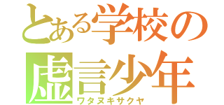 とある学校の虚言少年（ワタヌキサクヤ）