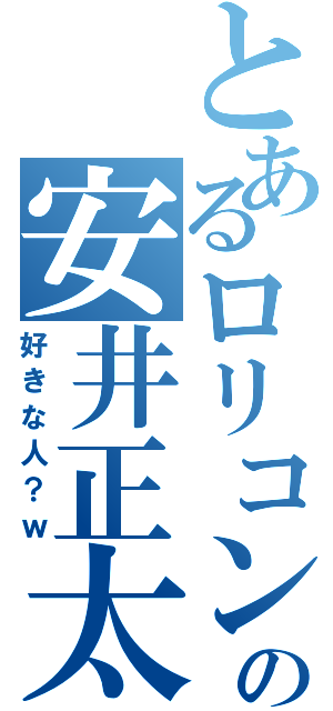 とあるロリコンの安井正太郎（好きな人？ｗ）