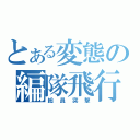 とある変態の編隊飛行（総 員 突 撃）