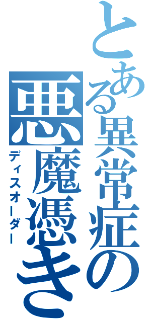 とある異常症の悪魔憑き（ディスオーダー）