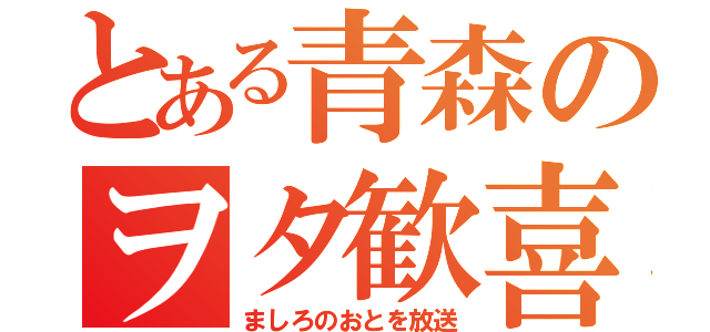 とある青森のヲタ歓喜（ましろのおとを放送）