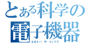 とある科学の電子機器（エネミー・ザ・インフラ）