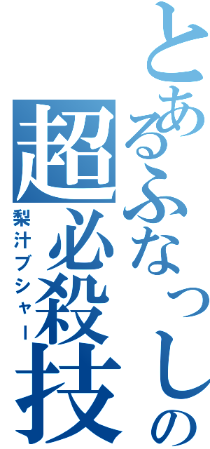 とあるふなっしーの超必殺技（梨汁ブシャー）