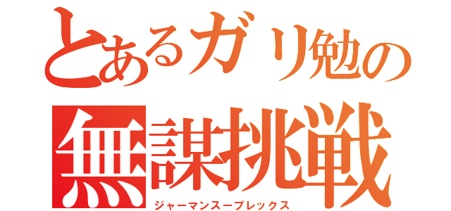 とあるガリ勉の無謀挑戦（ジャーマンスープレックス）