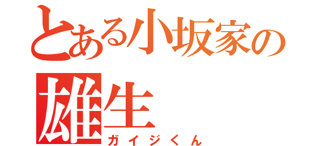 とある小坂家の雄生（ガイジくん）