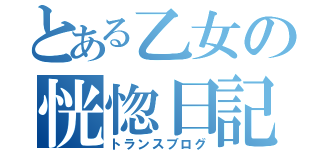 とある乙女の恍惚日記（トランスブログ）