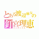 とある渡辺麻友の釘宮理恵（インデックス）