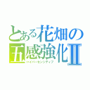 とある花畑の五感強化Ⅱ（ハイパーセンシティブ）