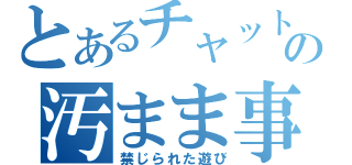 とあるチャットの汚まま事（禁じられた遊び）