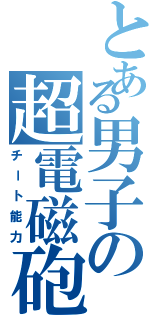 とある男子の超電磁砲（チート能力）