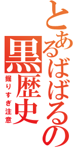 とあるばばるの黒歴史（掘りすぎ注意）