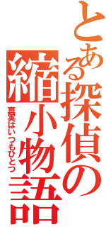 とある探偵の縮小物語Ⅱ（真実はいつもひとつ）