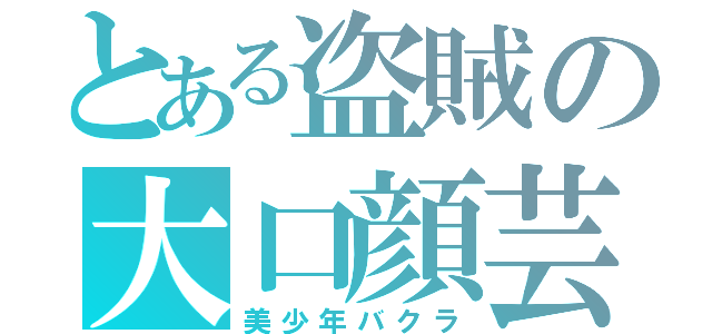 とある盗賊の大口顔芸（美少年バクラ）