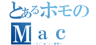 とあるホモのＭａｃ（┌（┌＾ｏ＾）┐ホモー）