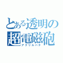 とある透明の超電磁砲（アクリルバチ）