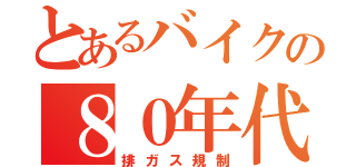 とあるバイクの８０年代（排ガス規制）