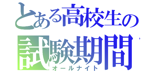 とある高校生の試験期間（オールナイト）