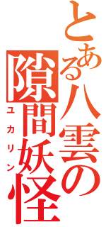 とある八雲の隙間妖怪（ユカリン）