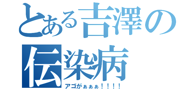 とある吉澤の伝染病（アゴがぁぁぁ！！！！）