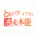 とあるヴィアの逃走本能（ランナーズハイ）