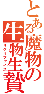 とある魔物の生物生贄（サクリファイス）