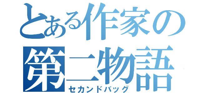 とある作家の第二物語（セカンドバッグ）