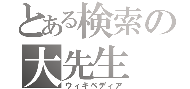 とある検索の大先生（ウィキペディア）